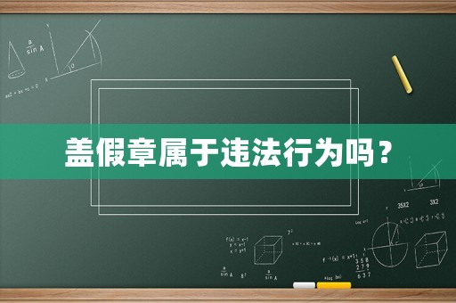 蓋假章屬于違法行為嗎？