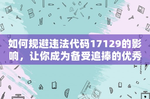 如何規避違法代碼17129的影響，讓你成為備受追捧的優秀女性？