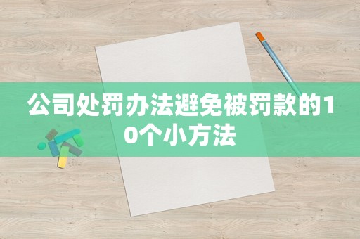 公司處罰辦法避免被罰款的10個小方法
