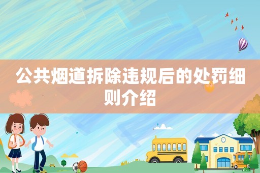 公共煙道拆除違規后的處罰細則介紹