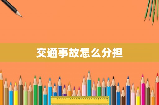交通事故怎么分擔(dān)