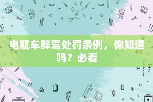 電瓶車醉駕處罰條例，你知道嗎？必看