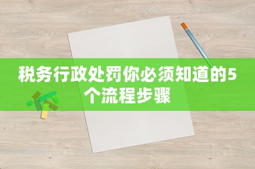 稅務(wù)行政處罰你必須知道的5個(gè)流程步驟