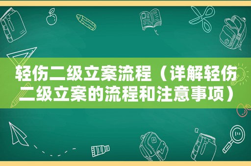 輕傷二級立案流程（詳解輕傷二級立案的流程和注意事項）