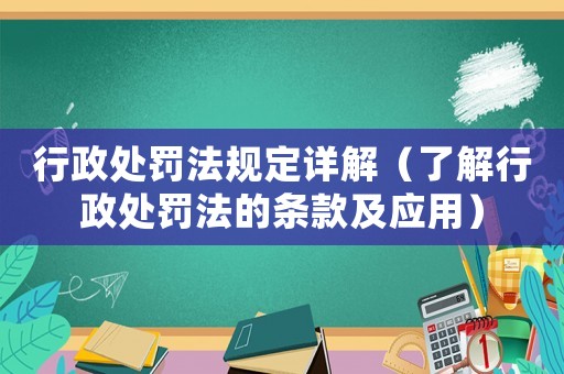 行政處罰法規(guī)定詳解（了解行政處罰法的條款及應(yīng)用）