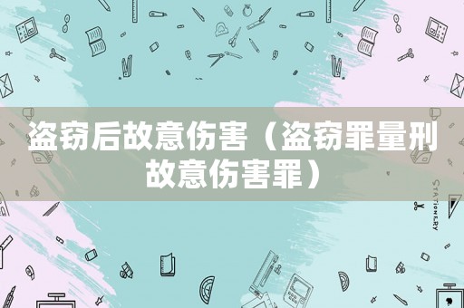 盜竊后故意傷害（盜竊罪量刑故意傷害罪）