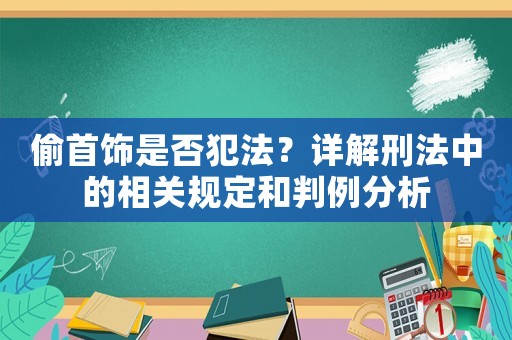 偷首飾是否犯法？詳解刑法中的相關規定和判例分析