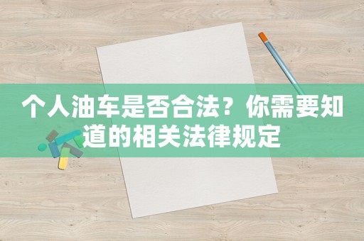 個(gè)人油車是否合法？你需要知道的相關(guān)法律規(guī)定