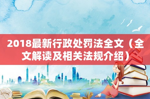 2018最新行政處罰法全文（全文解讀及相關法規介紹）