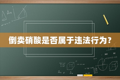 倒賣硝酸是否屬于違法行為？