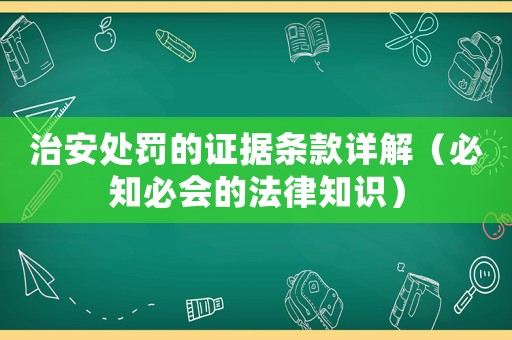 治安處罰的證據(jù)條款詳解（必知必會(huì)的法律知識(shí)）