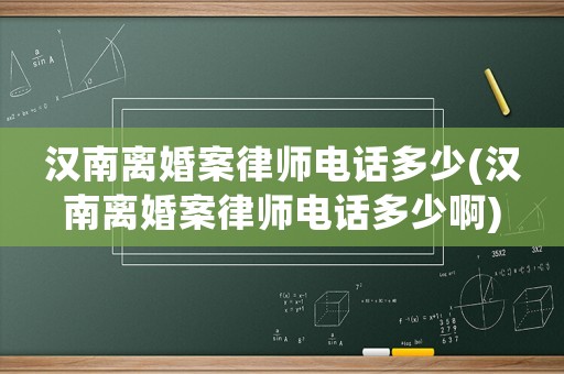 漢南離婚案律師電話多少(漢南離婚案律師電話多少啊)