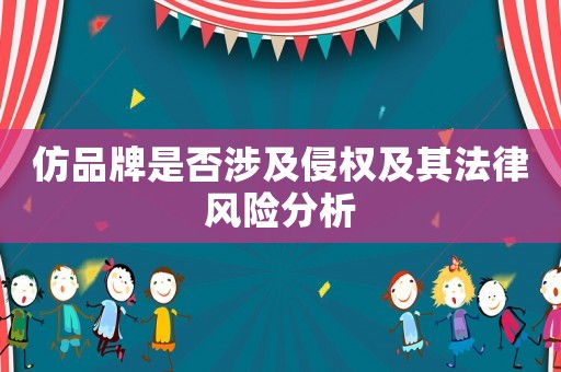 仿品牌是否涉及侵權及其法律風險分析