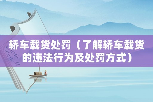轎車載貨處罰（了解轎車載貨的違法行為及處罰方式）