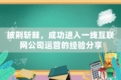 披荊斬棘，成功進(jìn)入一線互聯(lián)網(wǎng)公司運(yùn)營(yíng)的經(jīng)驗(yàn)分享