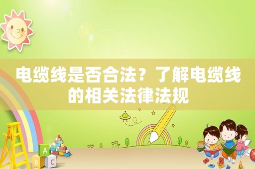 電纜線是否合法？了解電纜線的相關法律法規