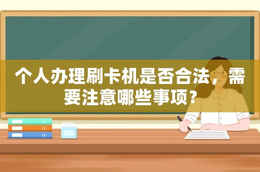 個(gè)人辦理刷卡機(jī)是否合法，需要注意哪些事項(xiàng)？