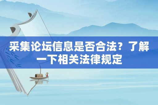 采集論壇信息是否合法？了解一下相關(guān)法律規(guī)定