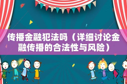 傳播金融犯法嗎（詳細討論金融傳播的合法性與風險）