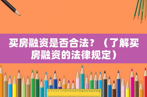 買房融資是否合法？（了解買房融資的法律規定）