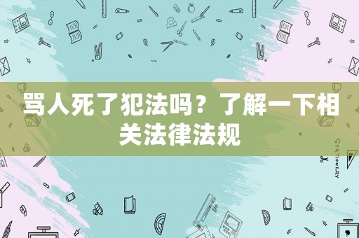 罵人死了犯法嗎？了解一下相關法律法規