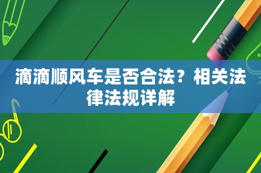 滴滴順風車是否合法？相關法律法規詳解