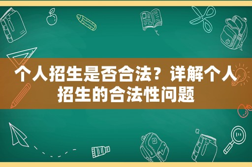 個人招生是否合法？詳解個人招生的合法性問題