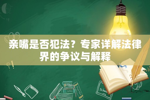 親嘴是否犯法？專家詳解法律界的爭議與解釋