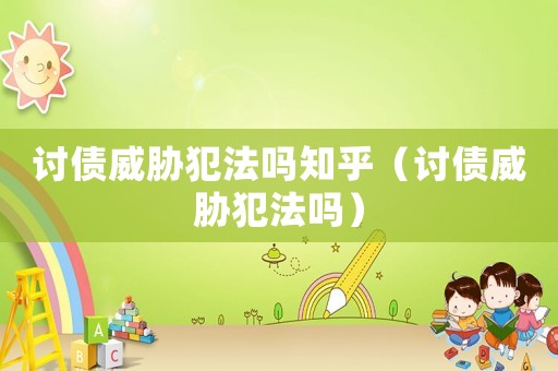 討債威脅犯法嗎知乎（討債威脅犯法嗎）