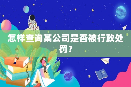 怎樣查詢某公司是否被行政處罰？