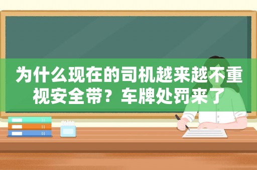 為什么現在的司機越來越不重視安全帶？車牌處罰來了