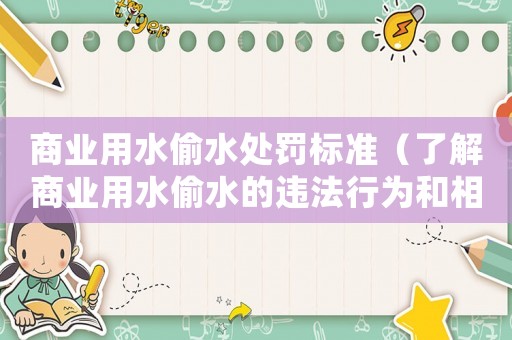 商業用水偷水處罰標準（了解商業用水偷水的違法行為和相應的處罰標準）
