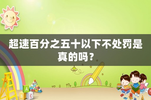 超速百分之五十以下不處罰是真的嗎？