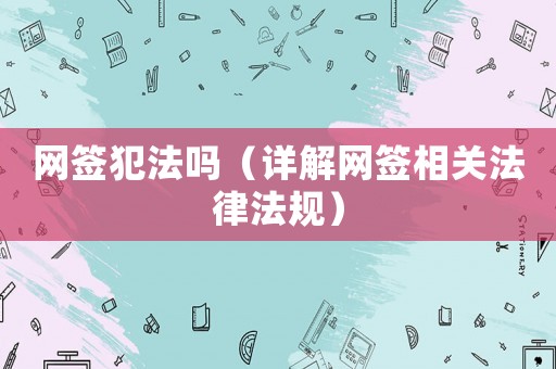 網簽犯法嗎（詳解網簽相關法律法規）