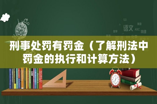 刑事處罰有罰金（了解刑法中罰金的執行和計算方法）
