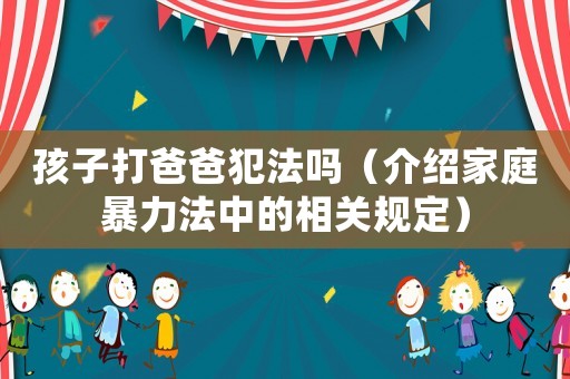 孩子打爸爸犯法嗎（介紹家庭暴力法中的相關(guān)規(guī)定）