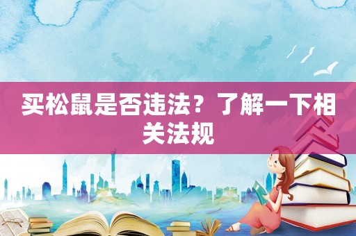 買松鼠是否違法？了解一下相關(guān)法規(guī)