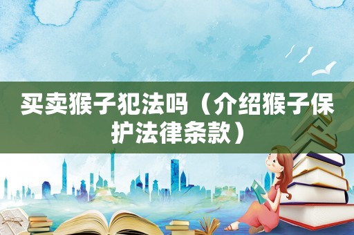 買賣猴子犯法嗎（介紹猴子保護法律條款）