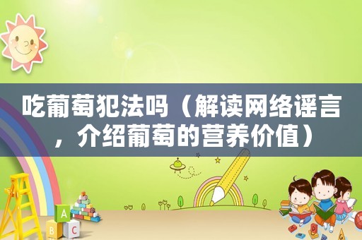 吃葡萄犯法嗎（解讀網(wǎng)絡(luò)謠言，介紹葡萄的營養(yǎng)價值）