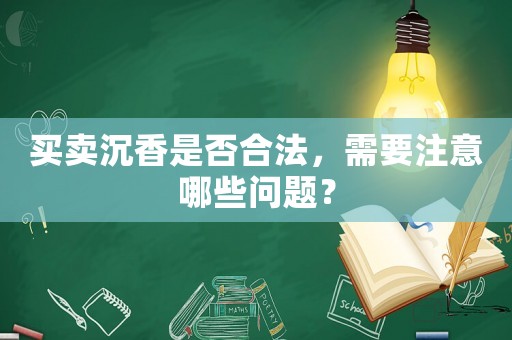 買賣沉香是否合法，需要注意哪些問題？