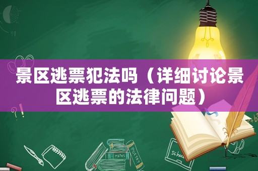 景區(qū)逃票犯法嗎（詳細(xì)討論景區(qū)逃票的法律問題）