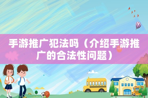 手游推廣犯法嗎（介紹手游推廣的合法性問題）