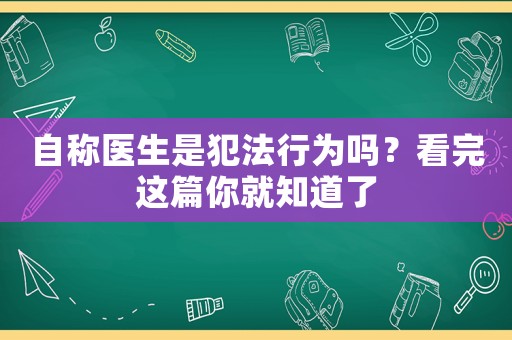 自稱醫(yī)生是犯法行為嗎？看完這篇你就知道了