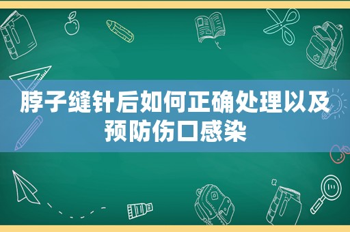 脖子縫針后如何正確處理以及預防傷口感染