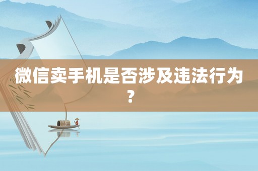 微信賣手機是否涉及違法行為？