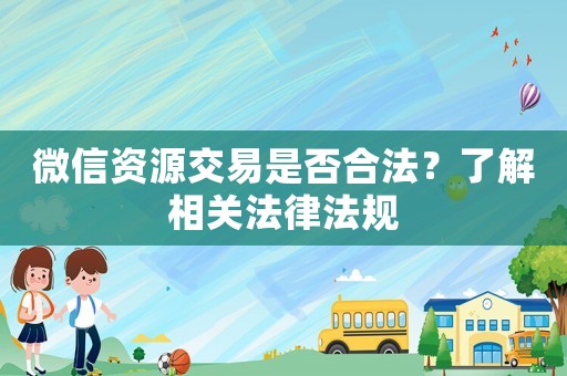 微信資源交易是否合法？了解相關法律法規