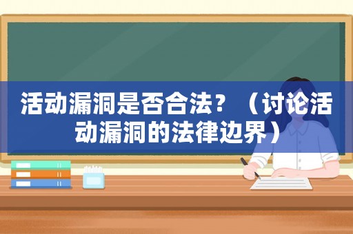 活動漏洞是否合法？（討論活動漏洞的法律邊界）