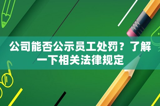 公司能否公示員工處罰？了解一下相關法律規定