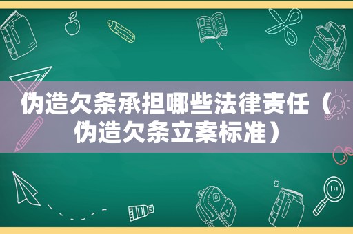 偽造欠條承擔哪些法律責任（偽造欠條立案標準）