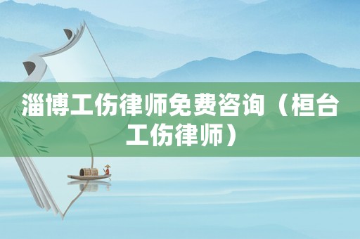 淄博工傷律師免費咨詢（桓臺工傷律師）